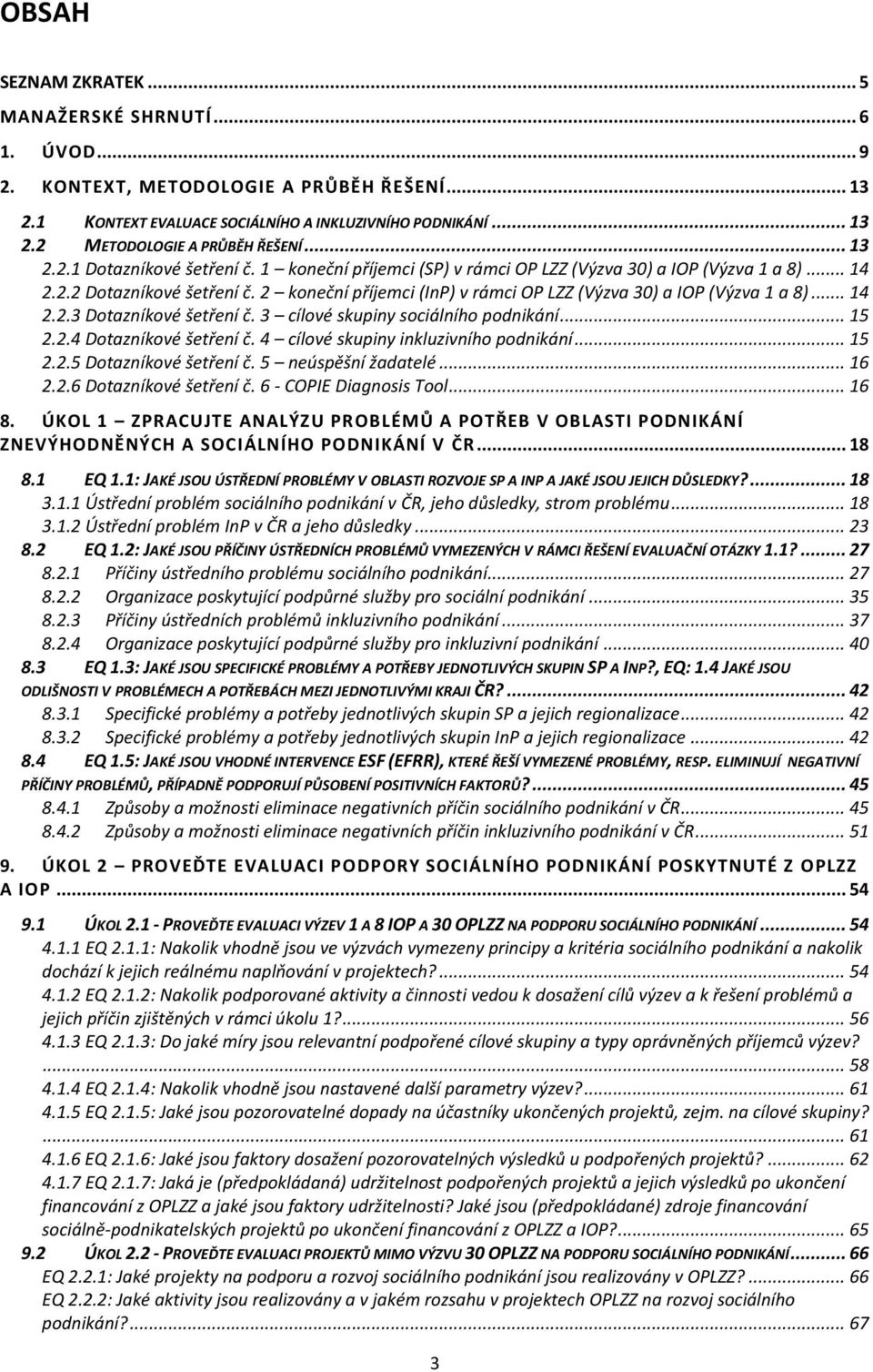 2 koneční příjemci (InP) v rámci OP LZZ (Výzva 30) a IOP (Výzva 1 a 8)... 14 2.2.3 Dotazníkové šetření č. 3 cílové skupiny sociálního podnikání... 15 2.2.4 Dotazníkové šetření č.