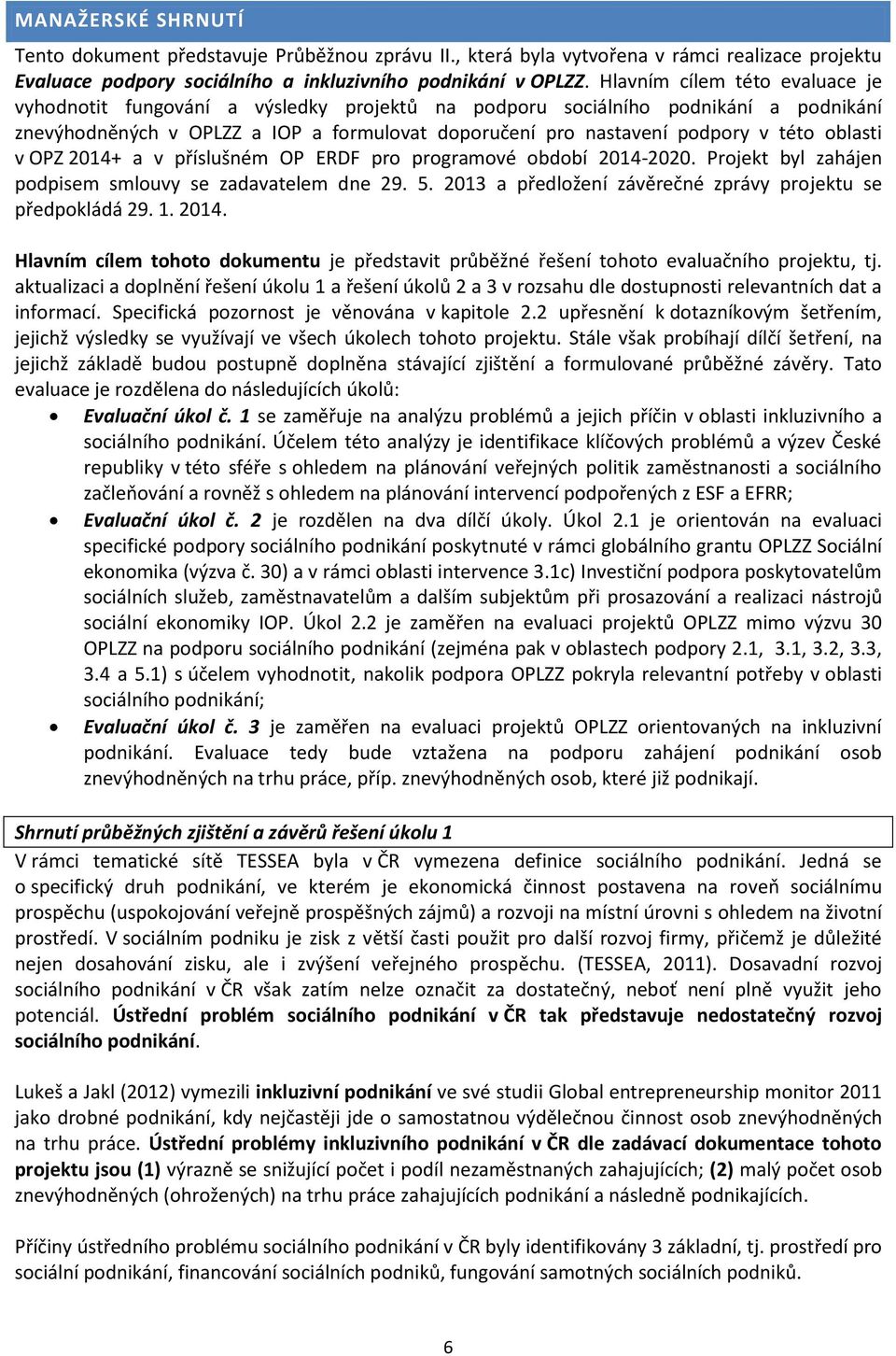 oblasti v OPZ 2014+ a v příslušném OP ERDF pro programové období 2014-2020. Projekt byl zahájen podpisem smlouvy se zadavatelem dne 29. 5.