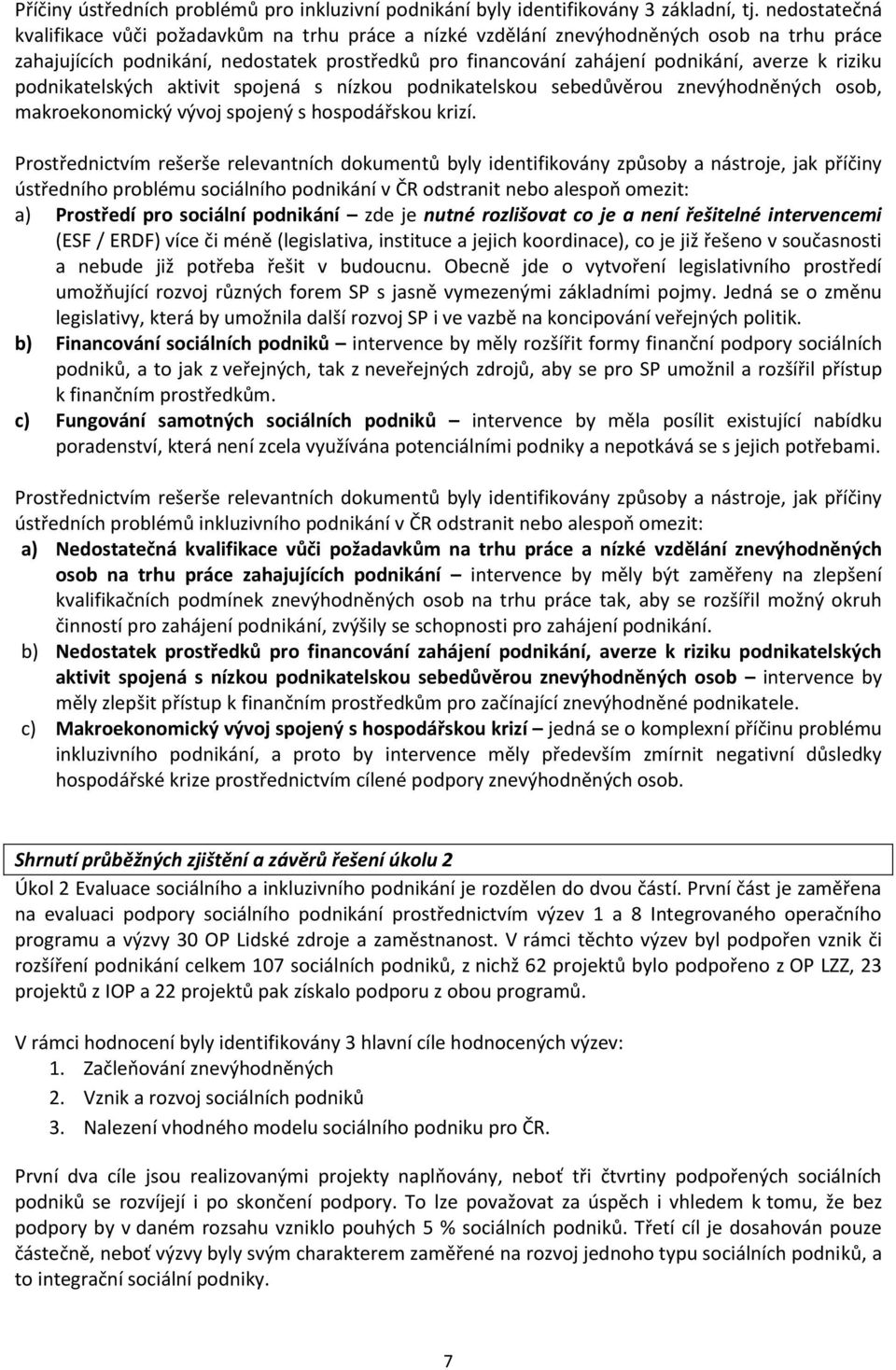 riziku podnikatelských aktivit spojená s nízkou podnikatelskou sebedůvěrou znevýhodněných osob, makroekonomický vývoj spojený s hospodářskou krizí.