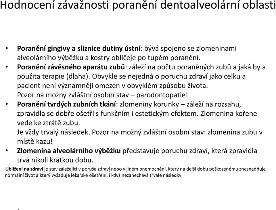 Obvykle se nejedná o poruchu zdraví jako celku a pacient není významněji omezen v obvyklém způsobu života. Pozor na možný zvláštní osobní stav parodontopatie!