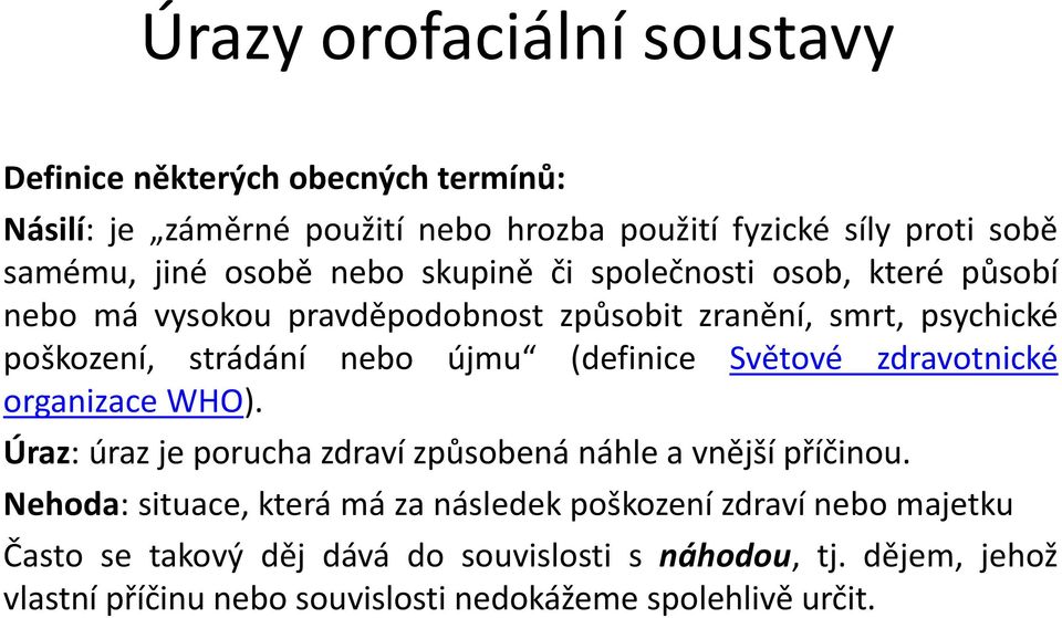 (definice Světové zdravotnické organizace WHO). Úraz: úraz je porucha zdraví způsobená náhle a vnější příčinou.