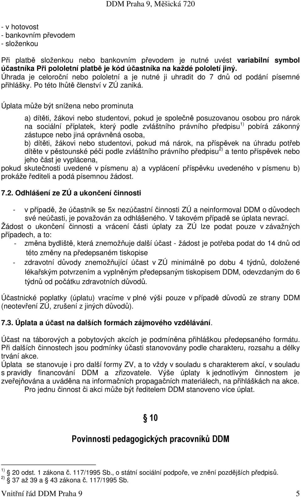 Úplata může být snížena nebo prominuta a) dítěti, žákovi nebo studentovi, pokud je společně posuzovanou osobou pro nárok na sociální příplatek, který podle zvláštního právního předpisu 1) pobírá