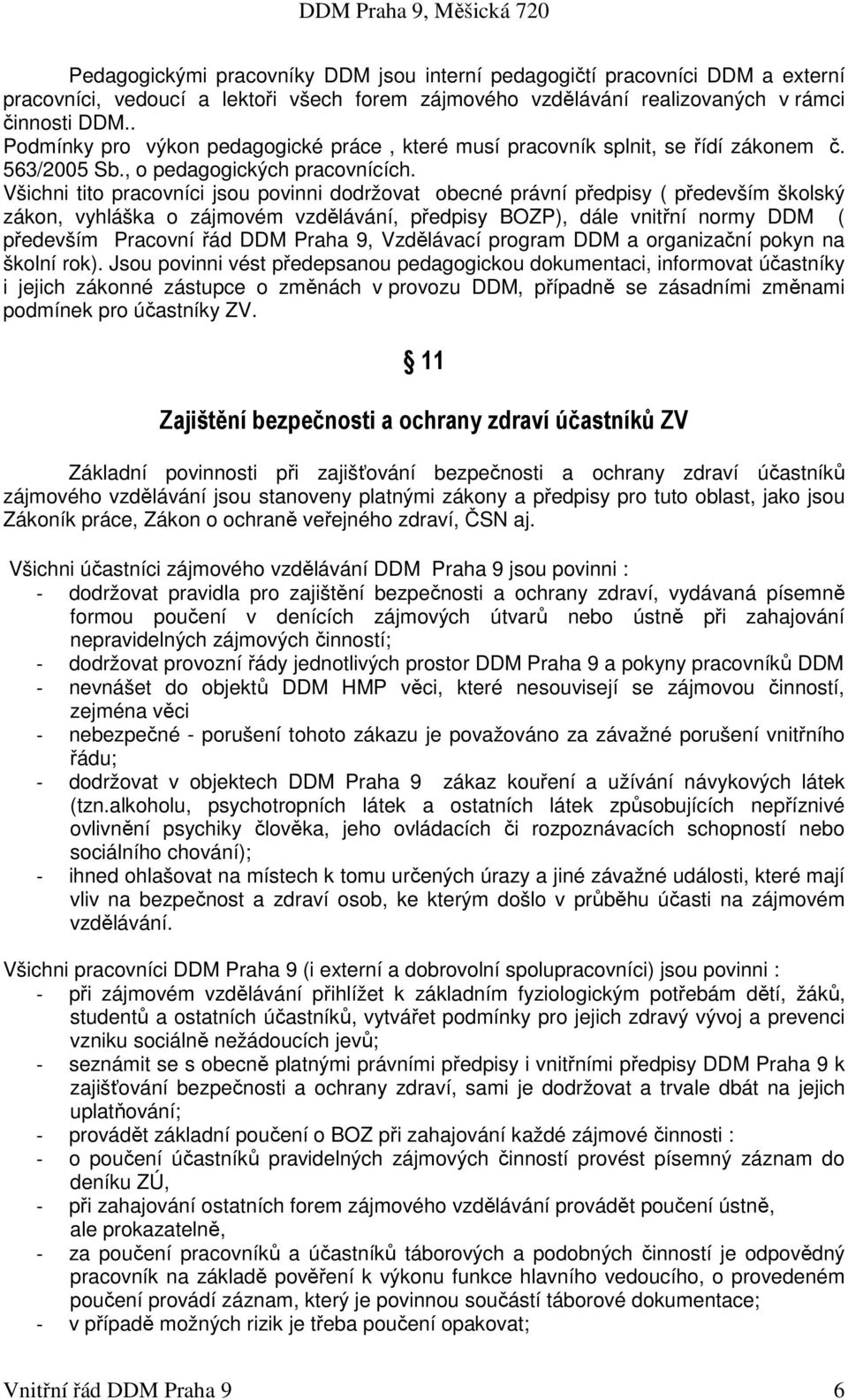 Všichni tito pracovníci jsou povinni dodržovat obecné právní předpisy ( především školský zákon, vyhláška o zájmovém vzdělávání, předpisy BOZP), dále vnitřní normy DDM ( především Pracovní řád DDM