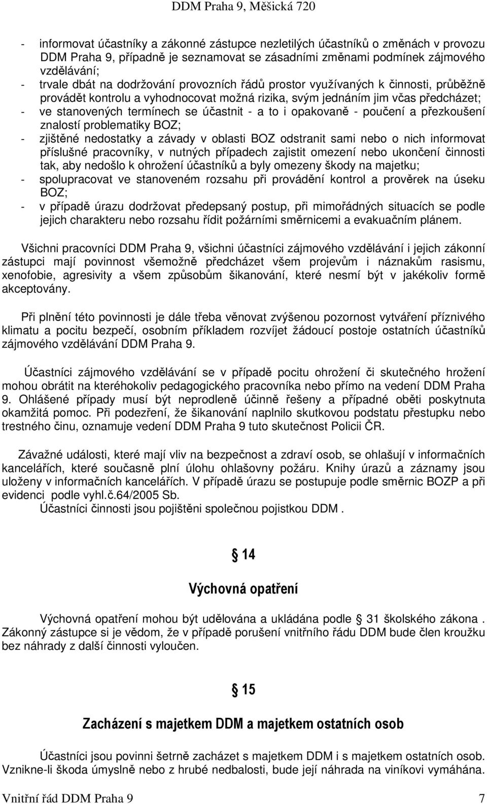 poučení a přezkoušení znalostí problematiky BOZ; - zjištěné nedostatky a závady v oblasti BOZ odstranit sami nebo o nich informovat příslušné pracovníky, v nutných případech zajistit omezení nebo