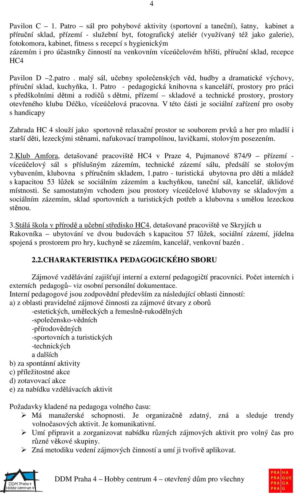 recepcí s hygienickým zázemím i pro účastníky činností na venkovním víceúčelovém hřišti, příruční sklad, recepce HC4 Pavilon D 2.patro.