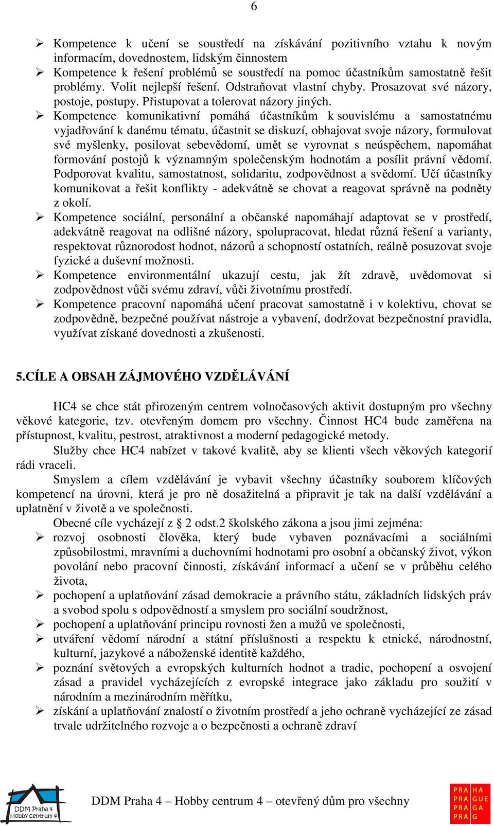 Kompetence komunikativní pomáhá účastníkům k souvislému a samostatnému vyjadřování k danému tématu, účastnit se diskuzí, obhajovat svoje názory, formulovat své myšlenky, posilovat sebevědomí, umět se