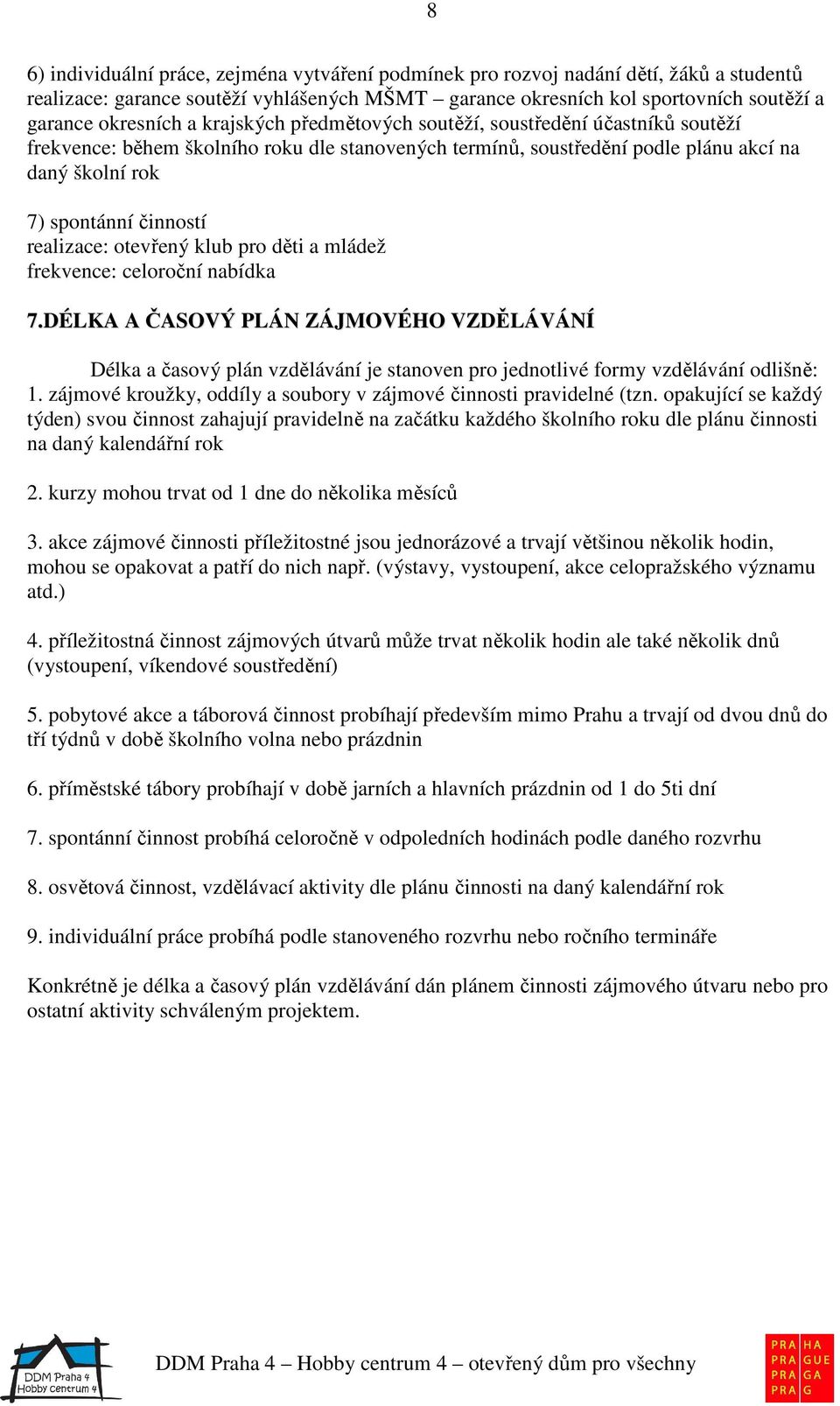 otevřený klub pro děti a mládež frekvence: celoroční nabídka 7.DÉLKA A ČASOVÝ PLÁN ZÁJMOVÉHO VZDĚLÁVÁNÍ Délka a časový plán vzdělávání je stanoven pro jednotlivé formy vzdělávání odlišně: 1.
