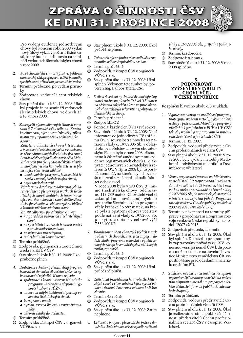 roce 2009. 2. Ve své chovatelské činnosti plně respektovat chovatelský řád, propagovat a šířit poznatky specifikované příručkou plemenářské práce. Termín: průběžně, po vydání příručky.