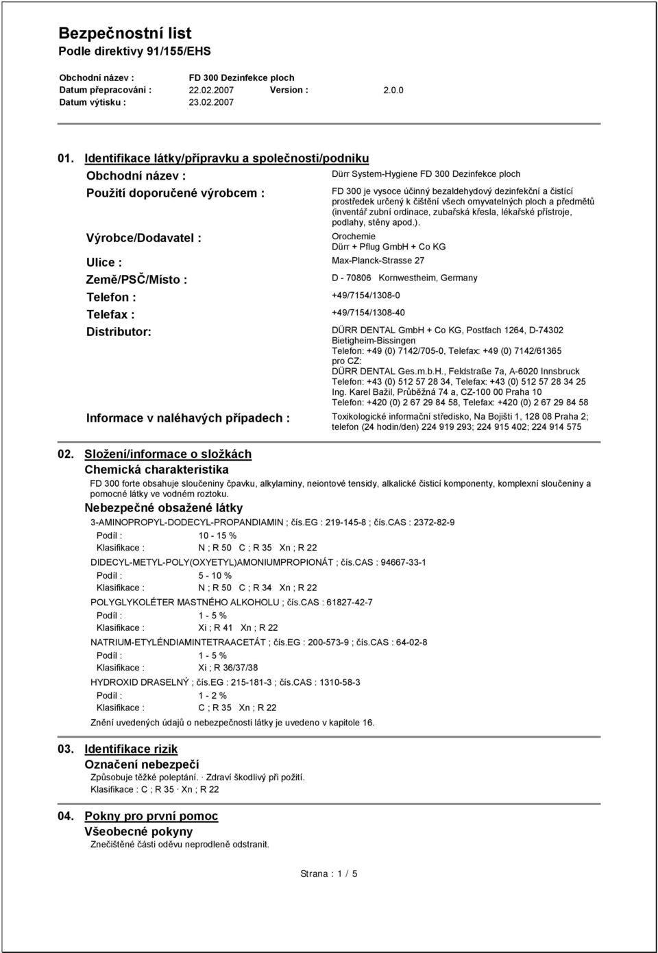 Orochemie Dürr + Pflug GmbH + Co KG Ulice : Max-Planck-Strasse 27 Země/PSČ/Místo : D - 70806 Kornwestheim, Germany Telefon : +49/7154/1308-0 Telefax : +49/7154/1308-40 Distributor: DÜRR DENTAL GmbH +