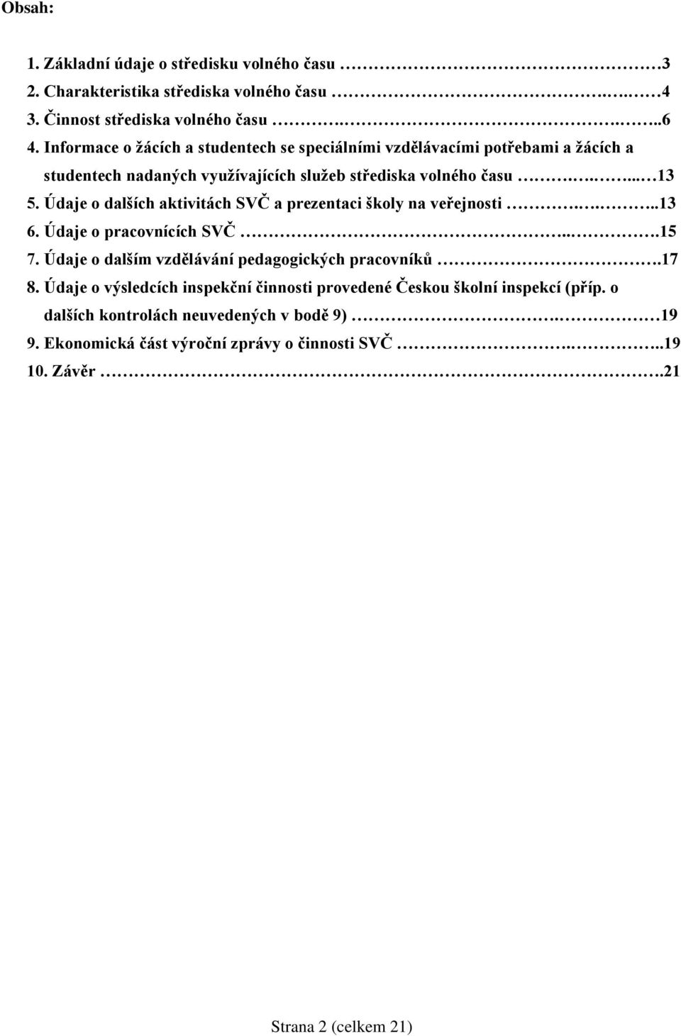 Údaje o dalších aktivitách SVČ a prezentaci školy na veřejnosti....13 6. Údaje o pracovnících SVČ...15 7. Údaje o dalším vzdělávání pedagogických pracovníků.17 8.