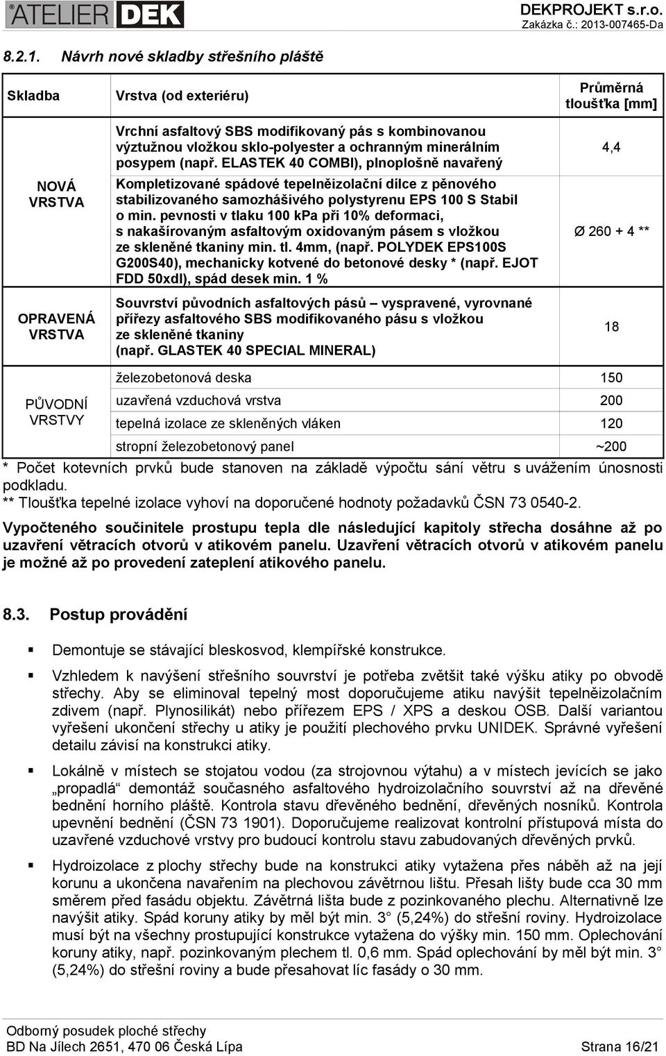 polystyrenu EPS 100 S Stabil o min. pevnosti v tlaku 100 kpa při 10% deformaci, s nakašírovaným asfaltovým oxidovaným pásem s vložkou ze skleněné tkaniny min. tl. 4mm, (např.