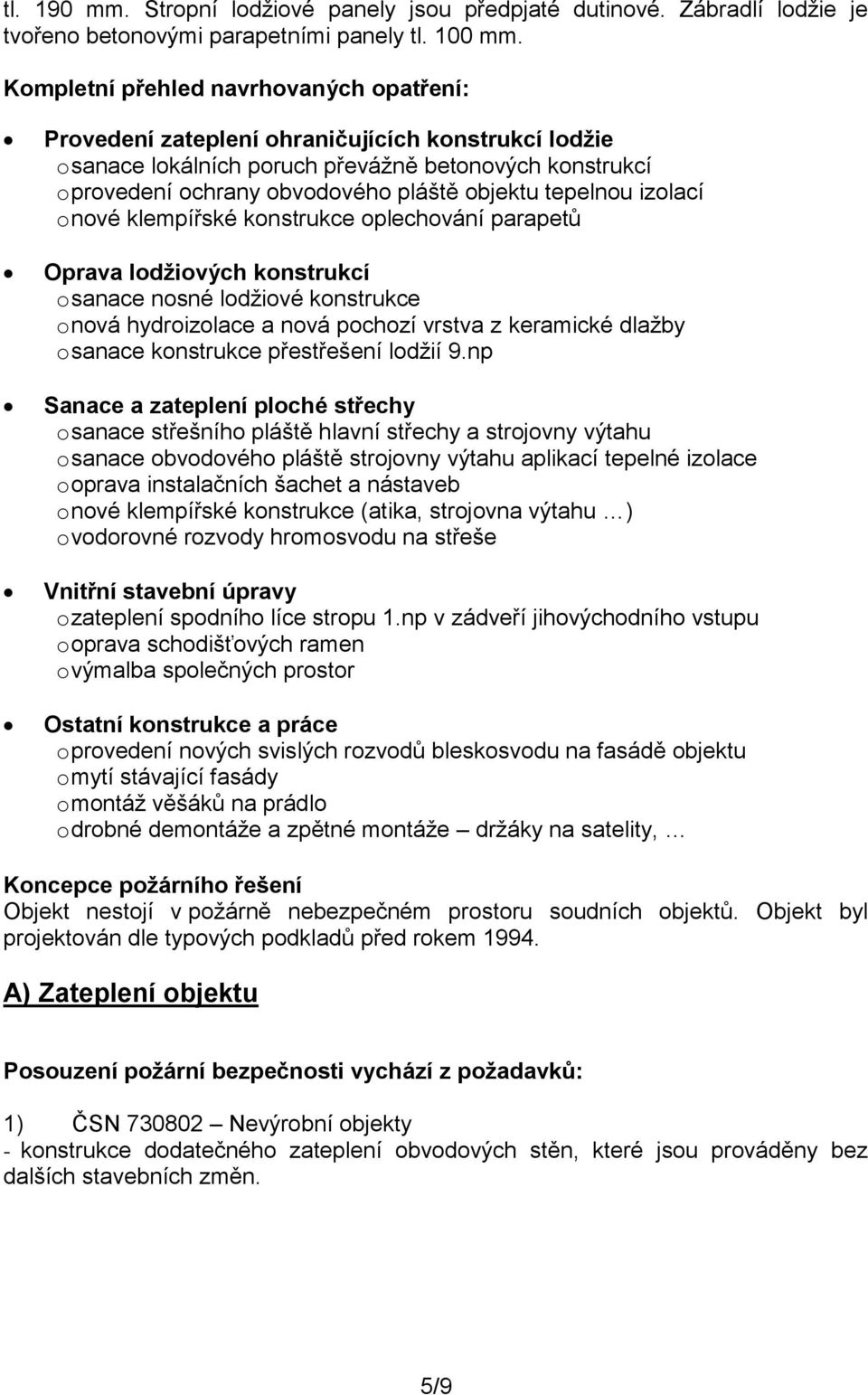 tepelnou izolací o nové klempířské konstrukce oplechování parapetů Oprava lodžiových konstrukcí o sanace nosné lodžiové konstrukce o nová hydroizolace a nová pochozí vrstva z keramické dlažby o