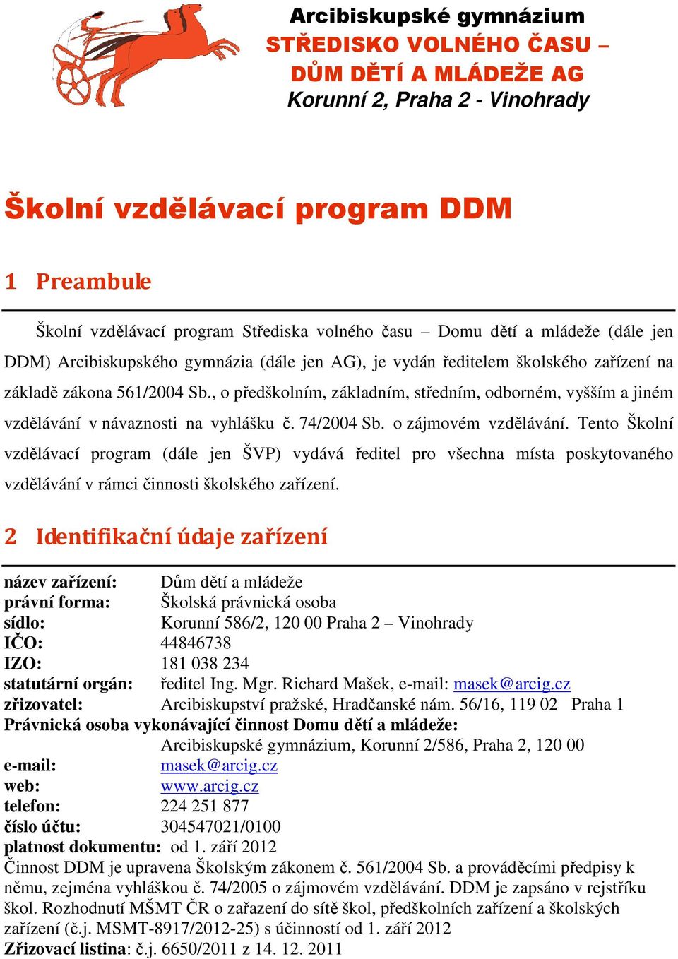 , o předškolním, základním, středním, odborném, vyšším a jiném vzdělávání v návaznosti na vyhlášku č. 74/2004 Sb. o zájmovém vzdělávání.