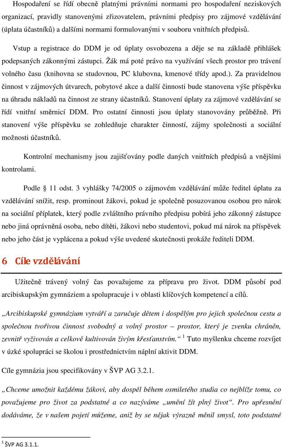 Žák má poté právo na využívání všech prostor pro trávení volného času (knihovna se studovnou, PC klubovna, kmenové třídy apod.).