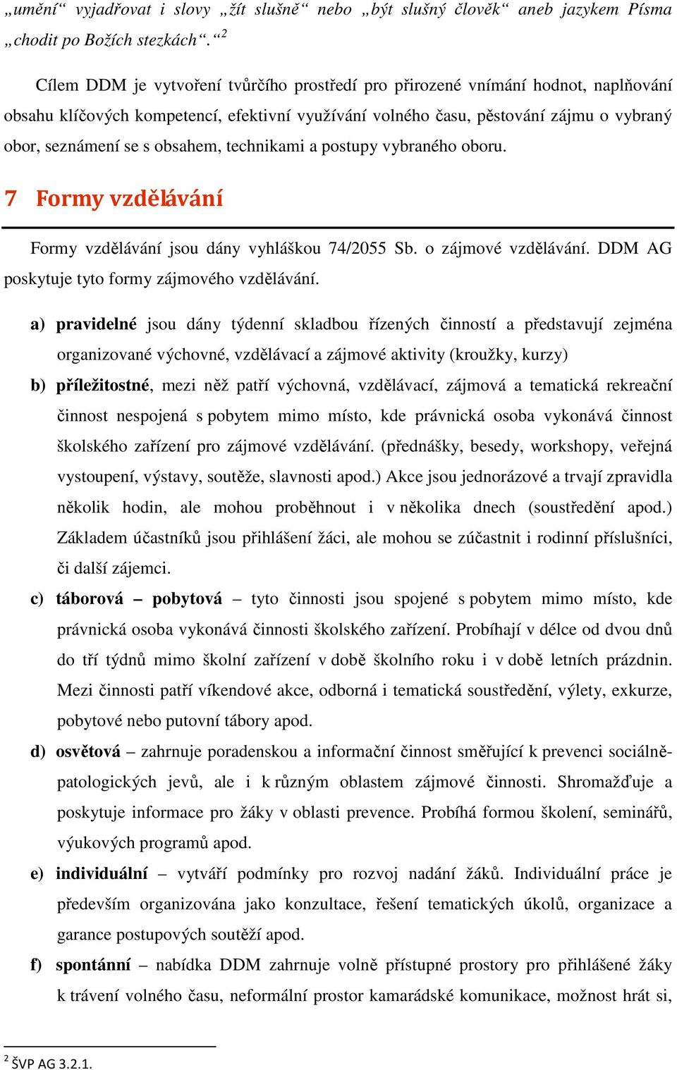 obsahem, technikami a postupy vybraného oboru. 7 Formy vzdělávání Formy vzdělávání jsou dány vyhláškou 74/2055 Sb. o zájmové vzdělávání. DDM AG poskytuje tyto formy zájmového vzdělávání.