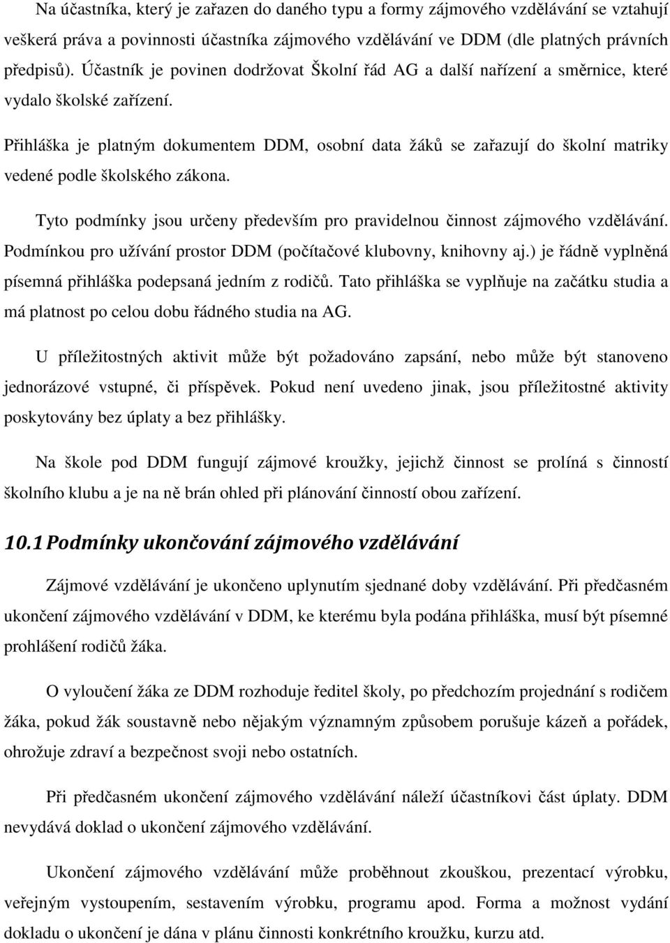 Přihláška je platným dokumentem DDM, osobní data žáků se zařazují do školní matriky vedené podle školského zákona. Tyto podmínky jsou určeny především pro pravidelnou činnost zájmového vzdělávání.