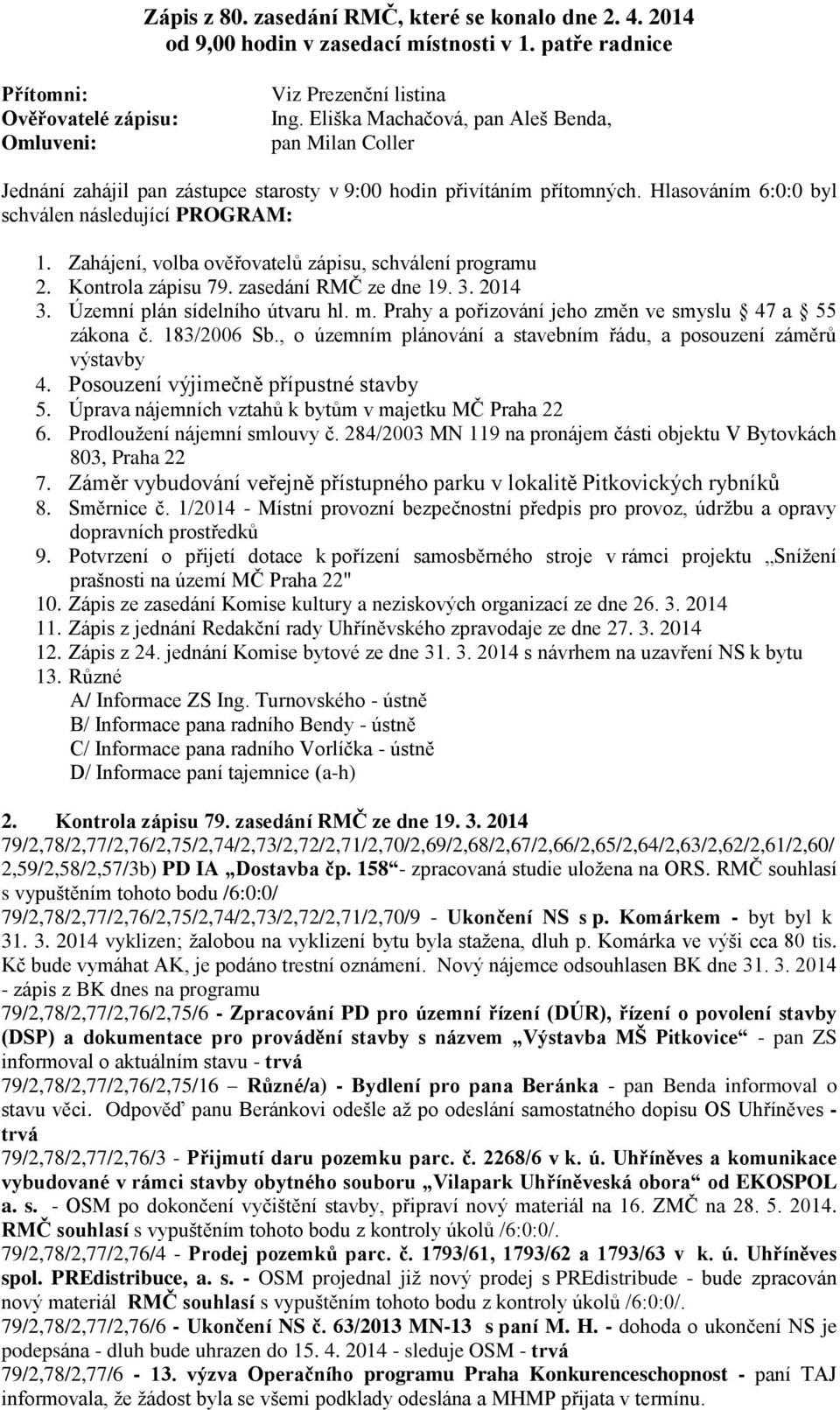 Zahájení, volba ověřovatelů zápisu, schválení programu 2. Kontrola zápisu 79. zasedání RMČ ze dne 19. 3. 2014 3. Územní plán sídelního útvaru hl. m.