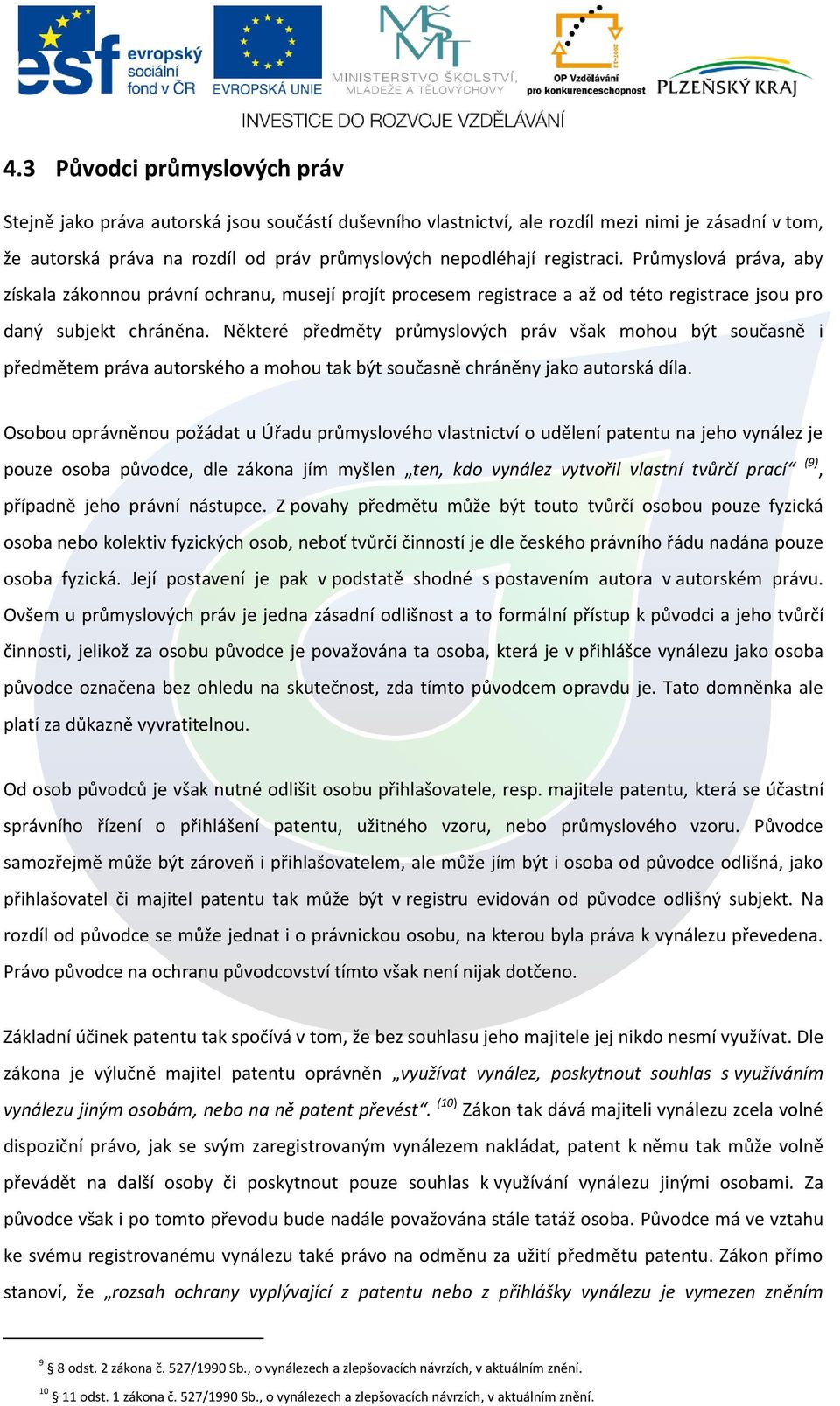 Některé předměty průmyslových práv však mohou být současně i předmětem práva autorského a mohou tak být současně chráněny jako autorská díla.