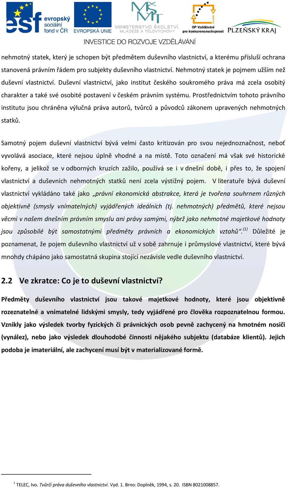 Prostřednictvím tohoto právního institutu jsou chráněna výlučná práva autorů, tvůrců a původců zákonem upravených nehmotných statků.