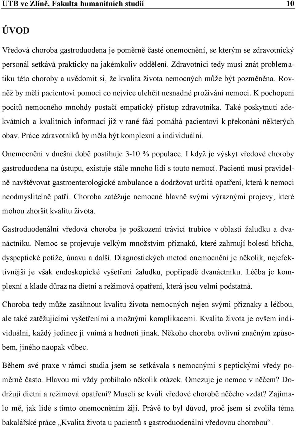 K pochopení pocitů nemocného mnohdy postačí empatický přístup zdravotníka. Také poskytnutí adekvátních a kvalitních informací již v rané fázi pomáhá pacientovi k překonání některých obav.