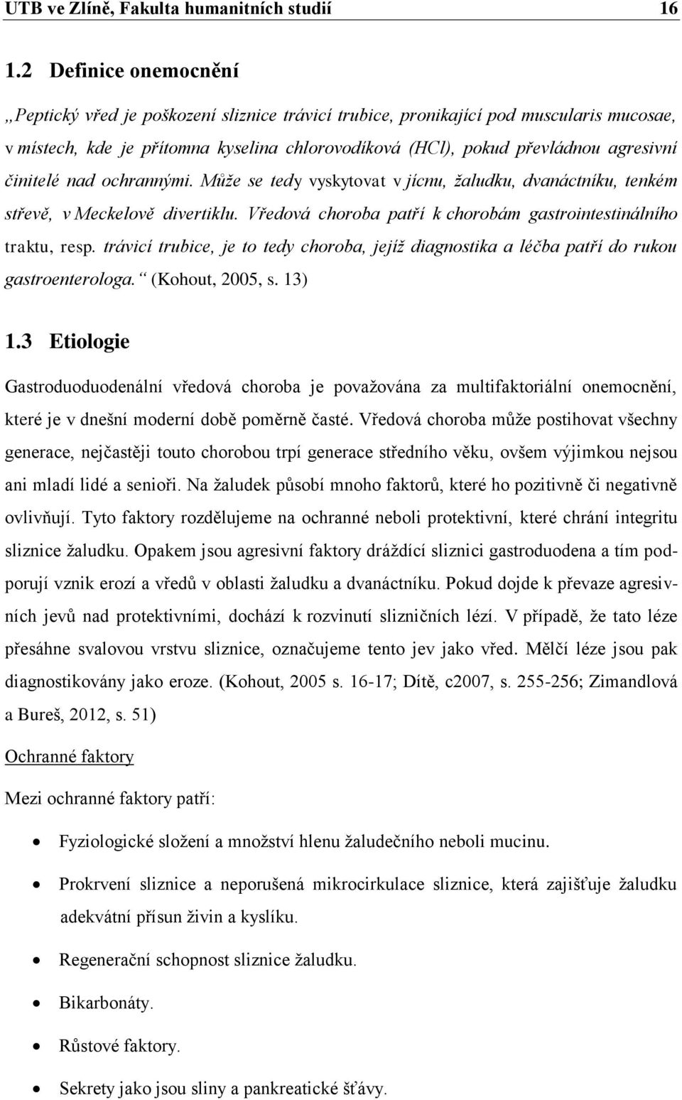 činitelé nad ochrannými. Může se tedy vyskytovat v jícnu, žaludku, dvanáctníku, tenkém střevě, v Meckelově divertiklu. Vředová choroba patří k chorobám gastrointestinálního traktu, resp.