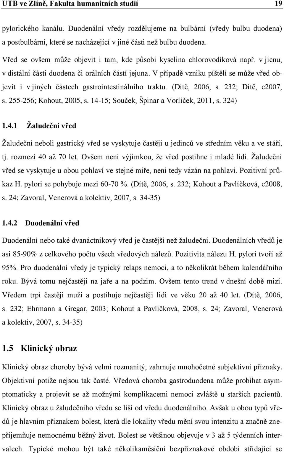 V případě vzniku píštělí se může vřed objevit i v jiných částech gastrointestinálního traktu. (Dítě, 2006, s. 232; Dítě, c2007, s. 255-256; Kohout, 2005, s. 14-15; Souček, Špinar a Vorlíček, 2011, s.