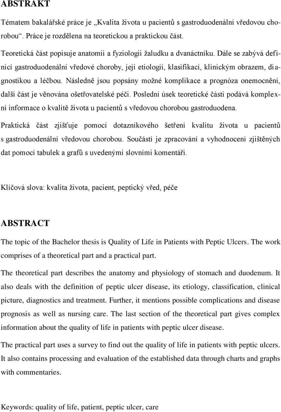 Následně jsou popsány možné komplikace a prognóza onemocnění, další část je věnována ošetřovatelské péči.