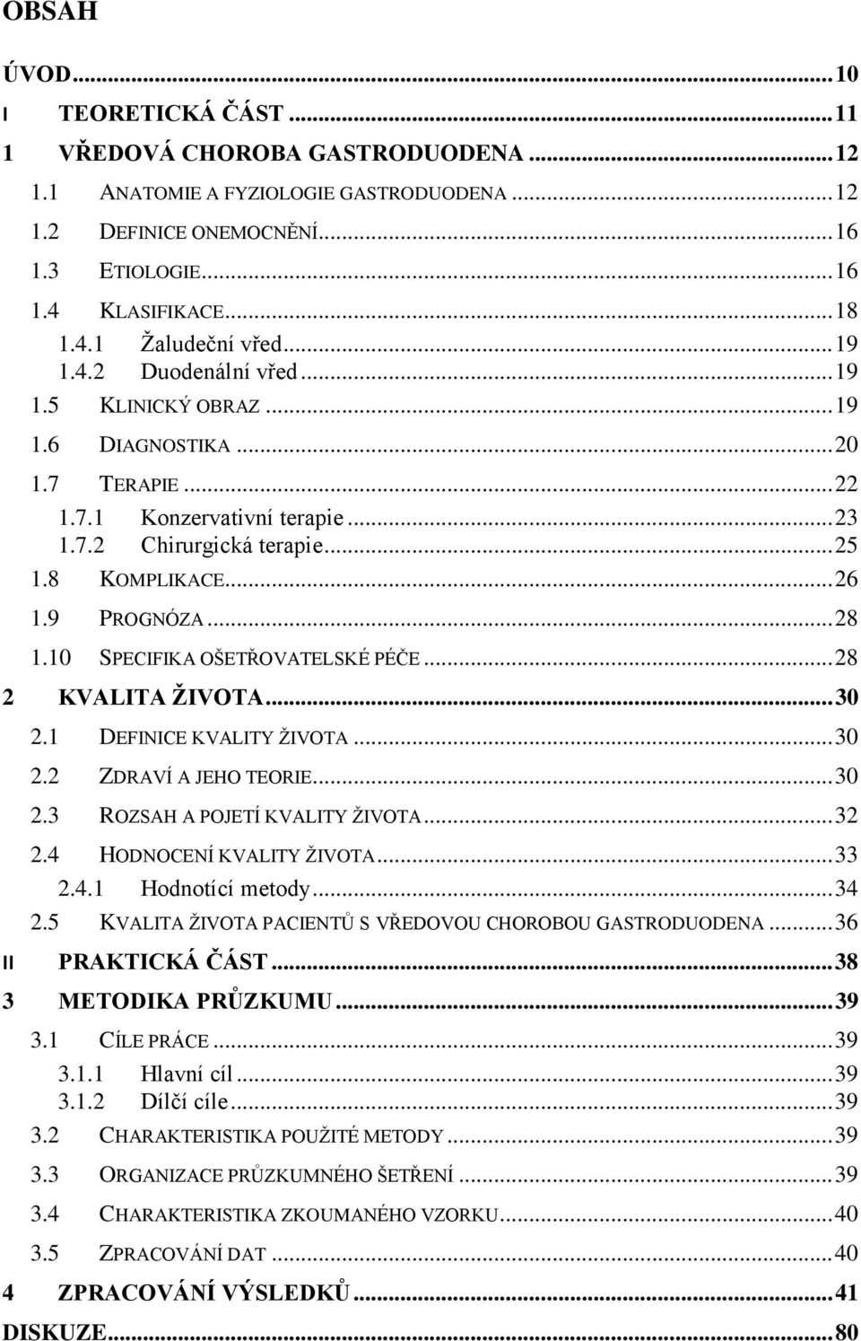 .. 26 1.9 PROGNÓZA... 28 1.10 SPECIFIKA OŠETŘOVATELSKÉ PÉČE... 28 2 KVALITA ŽIVOTA... 30 2.1 DEFINICE KVALITY ŽIVOTA... 30 2.2 ZDRAVÍ A JEHO TEORIE... 30 2.3 ROZSAH A POJETÍ KVALITY ŽIVOTA... 32 2.