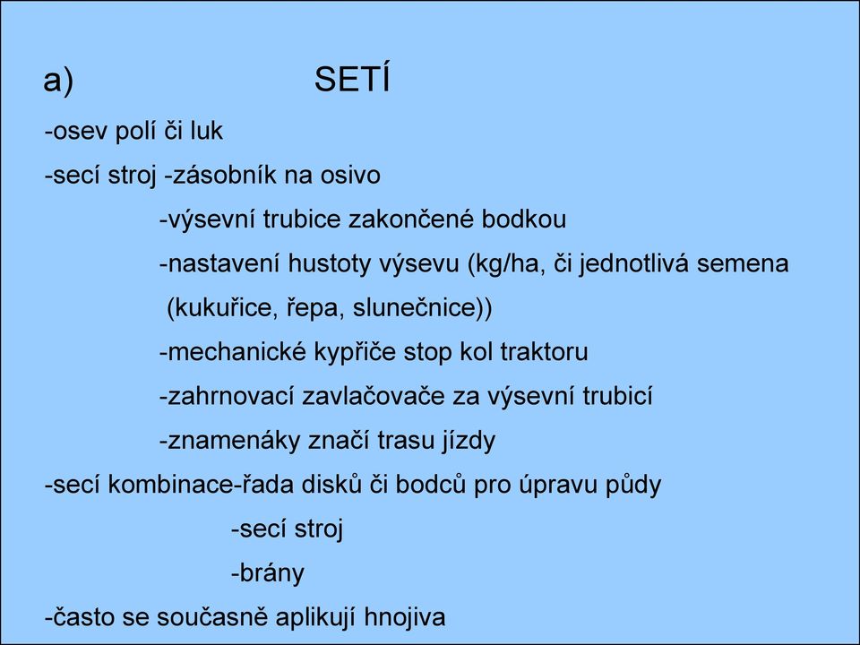 kypřiče stop kol traktoru -zahrnovací zavlačovače za výsevní trubicí -znamenáky značí trasu jízdy