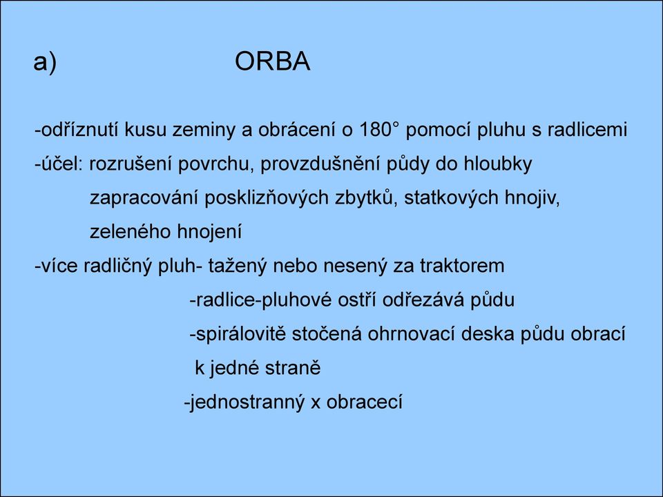 zeleného hnojení -více radličný pluh- tažený nebo nesený za traktorem -radlice-pluhové ostří