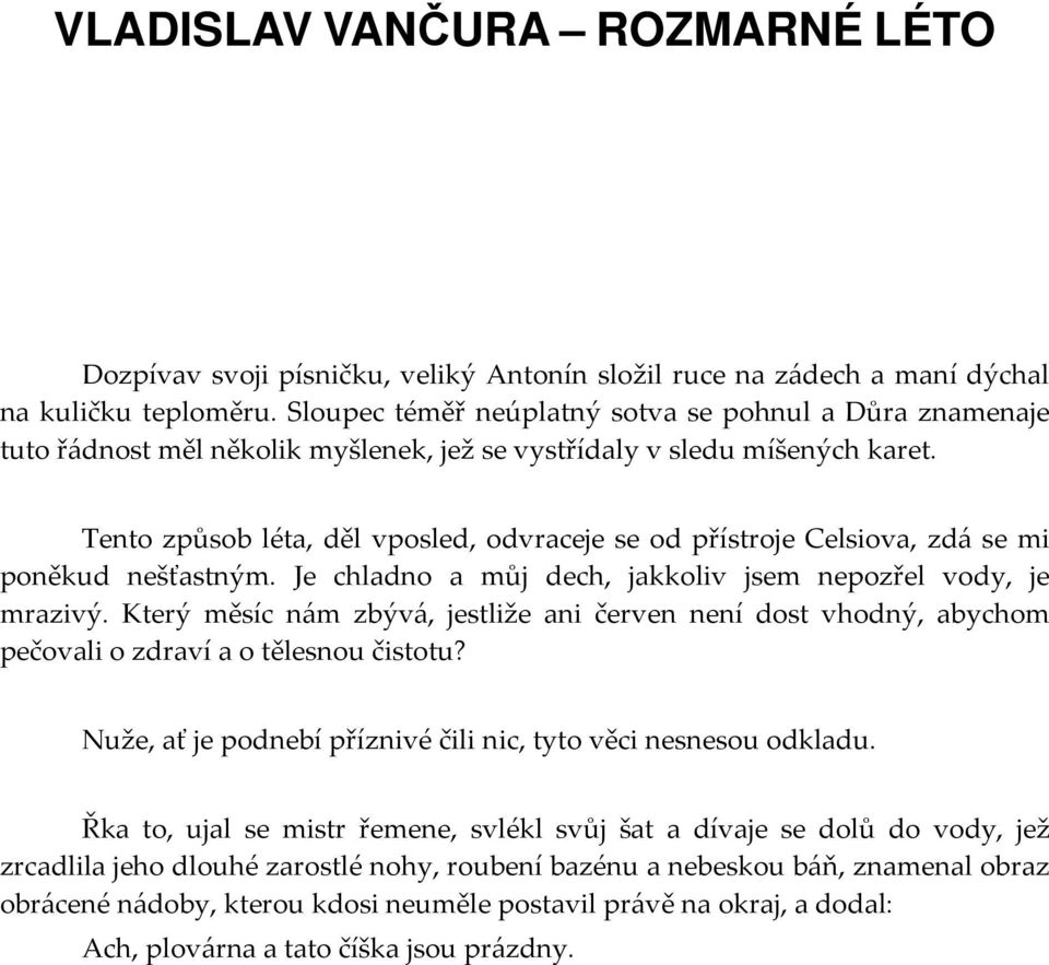 Tento způsob léta, děl vposled, odvraceje se od přístroje Celsiova, zdá se mi poněkud nešťastným. Je chladno a můj dech, jakkoliv jsem nepozřel vody, je mrazivý.