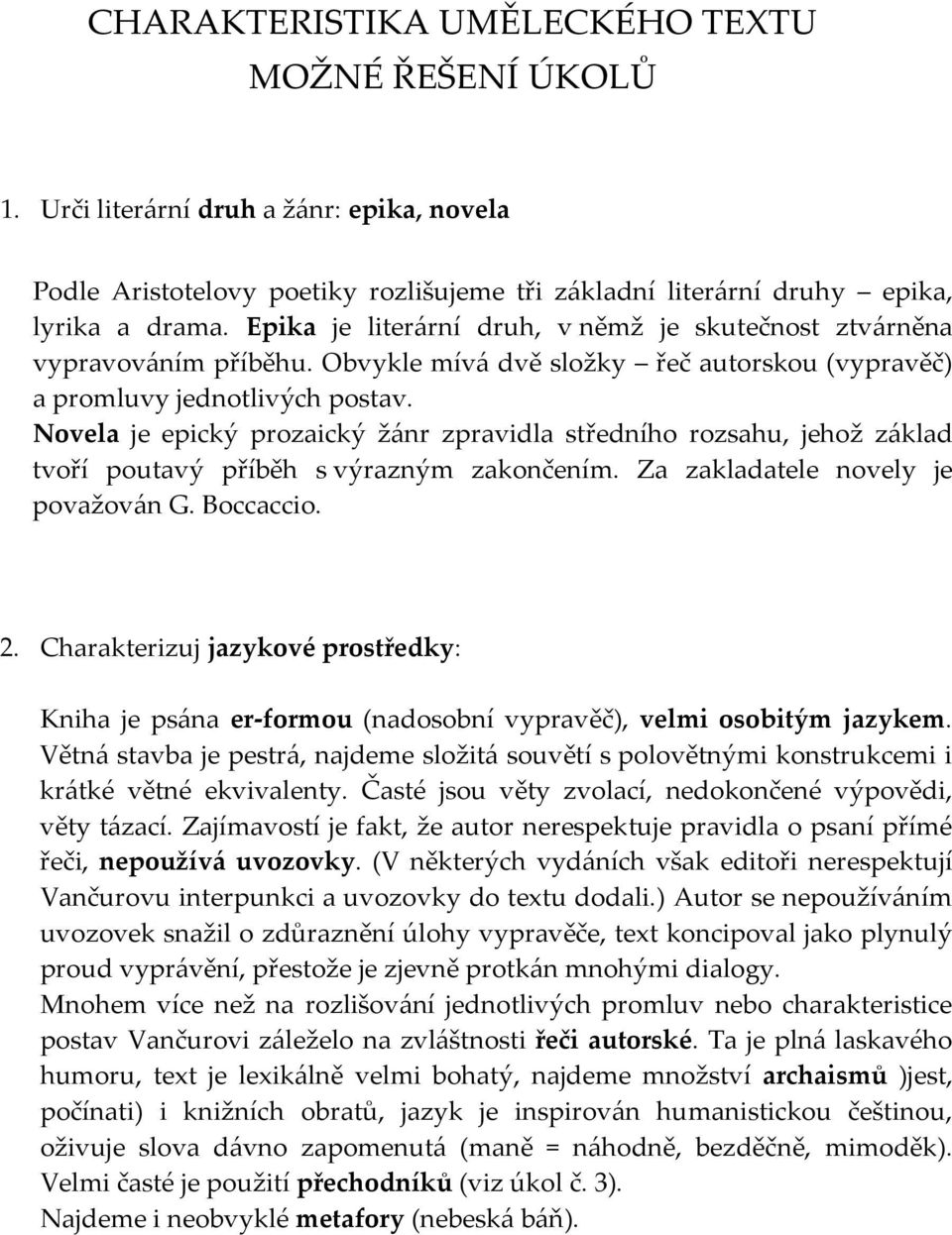 Novela je epický prozaický žánr zpravidla středního rozsahu, jehož základ tvoří poutavý příběh s výrazným zakončením. Za zakladatele novely je považován G. Boccaccio. 2.