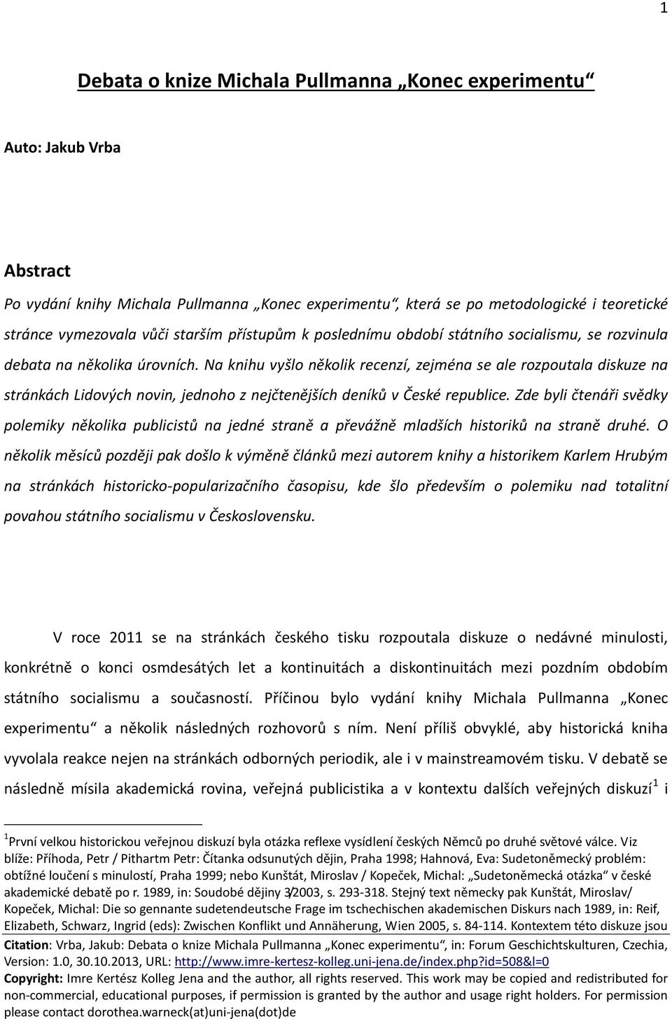 Na knihu vyšlo několik recenzí, zejména se ale rozpoutala diskuze na stránkách Lidových novin, jednoho z nejčtenějších deníků v České republice.