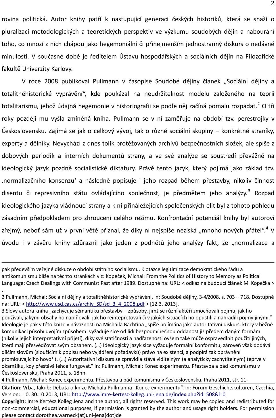 jako hegemoniální či přinejmenším jednostranný diskurs o nedávné minulosti. V současné době je ředitelem Ústavu hospodářských a sociálních dějin na Filozofické fakultě Univerzity Karlovy.