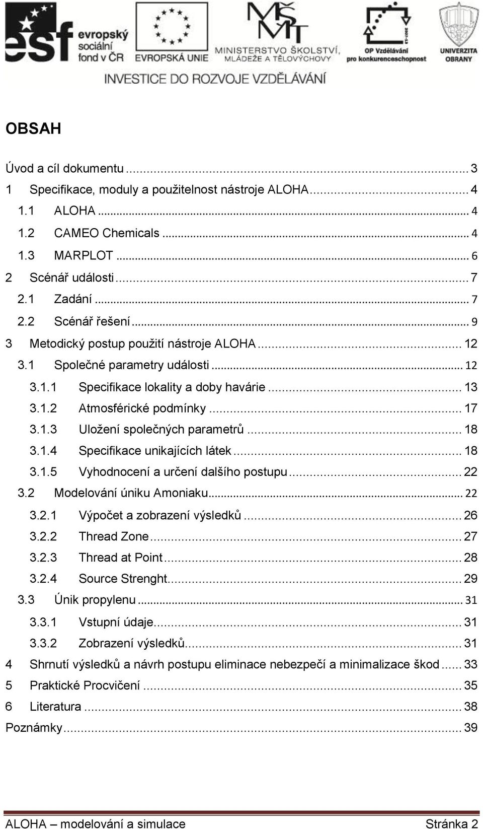 .. 18 3.1.4 Specifikace unikajících látek... 18 3.1.5 Vyhodnocení a určení dalšího postupu... 22 3.2 Modelování úniku Amoniaku... 22 3.2.1 Výpočet a zobrazení výsledků... 26 3.2.2 Thread Zone... 27 3.