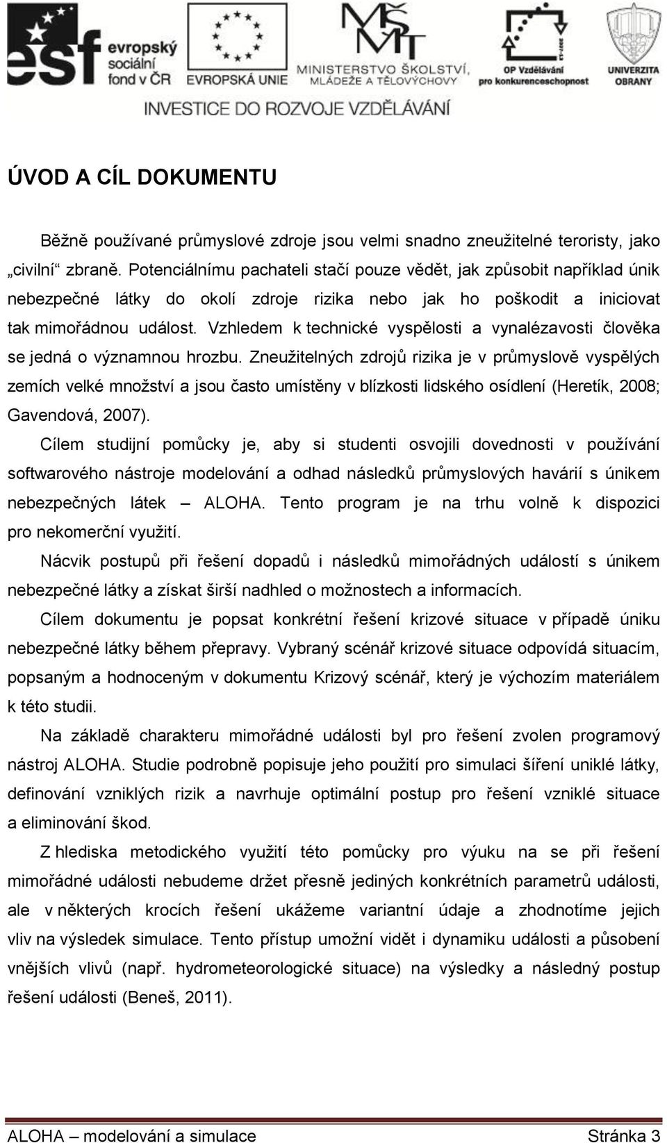 Vzhledem k technické vyspělosti a vynalézavosti člověka se jedná o významnou hrozbu.