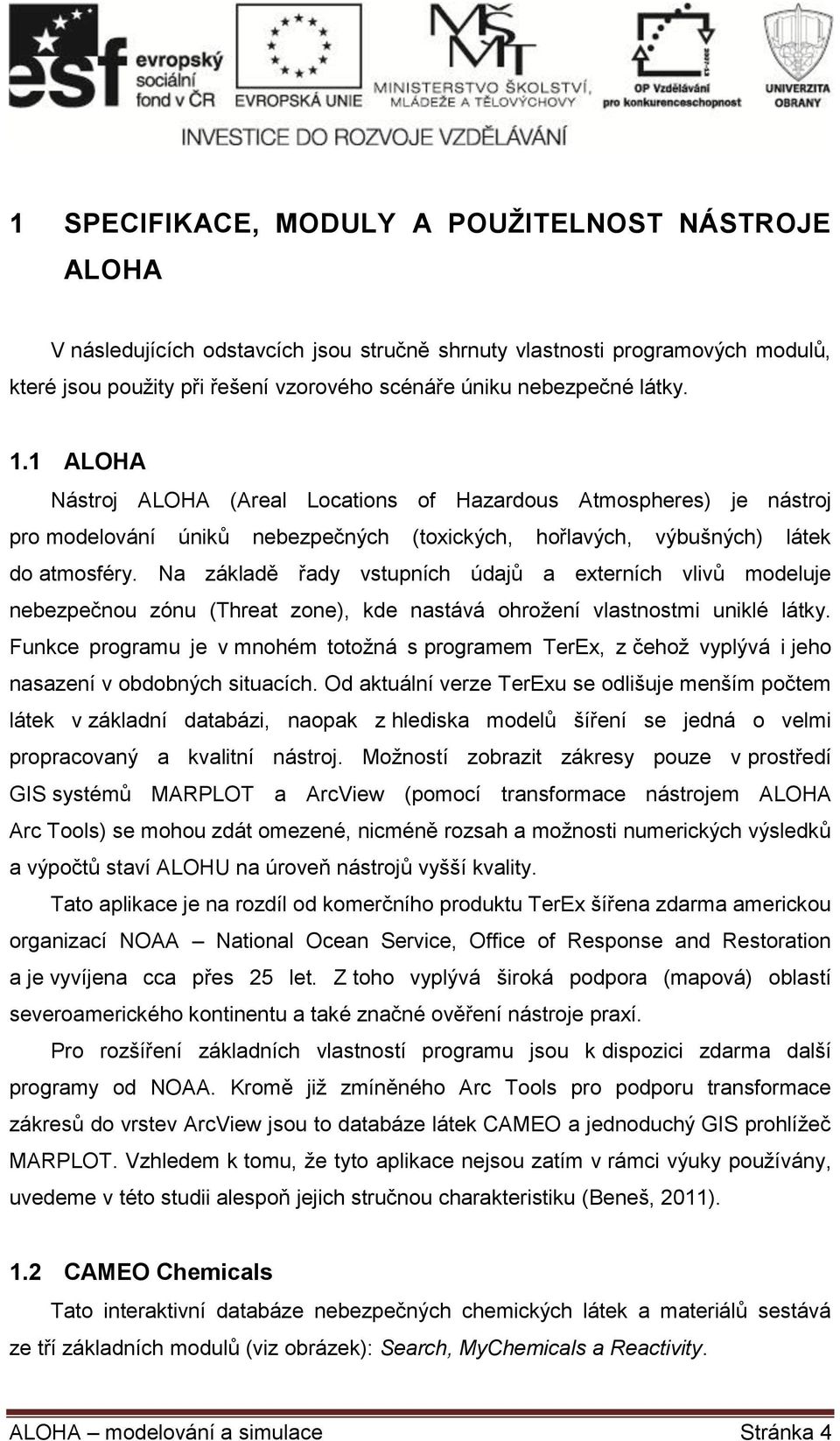 Na základě řady vstupních údajů a externích vlivů modeluje nebezpečnou zónu (Threat zone), kde nastává ohrožení vlastnostmi uniklé látky.