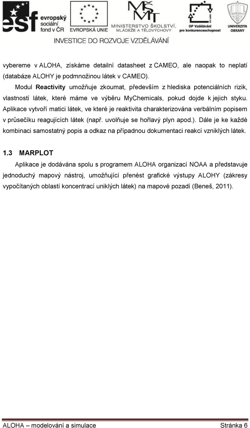 Aplikace vytvoří matici látek, ve které je reaktivita charakterizována verbálním popisem v průsečíku reagujících látek (např. uvolňuje se hořlavý plyn apod.).
