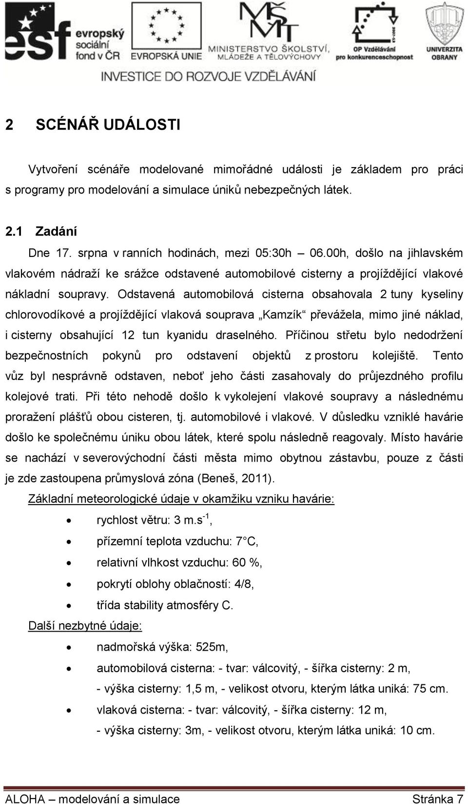 Odstavená automobilová cisterna obsahovala 2 tuny kyseliny chlorovodíkové a projíždějící vlaková souprava Kamzík převážela, mimo jiné náklad, i cisterny obsahující 12 tun kyanidu draselného.