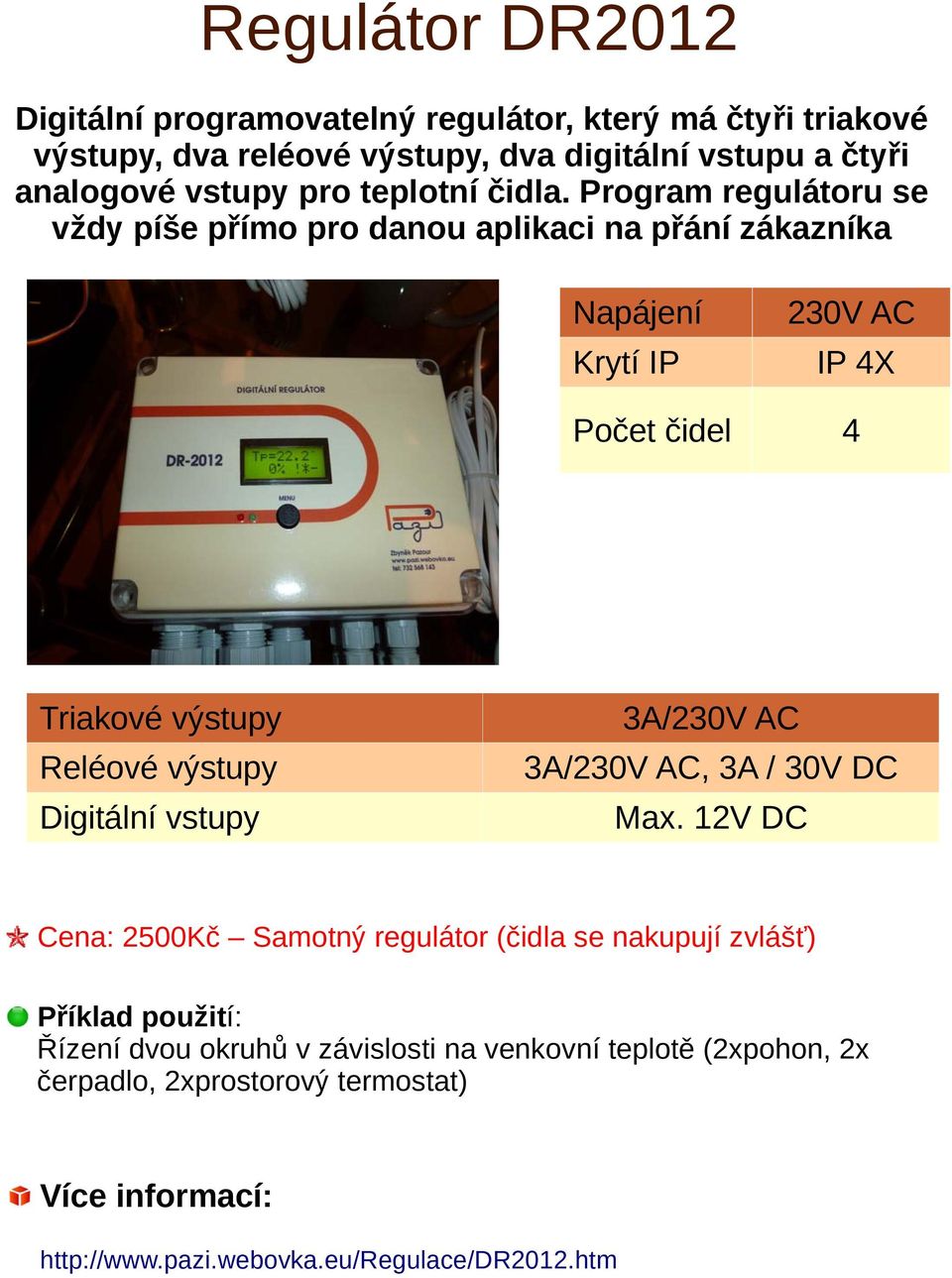 Program regulátoru se vždy píše přímo pro danou aplikaci na přání zákazníka 230V AC Krytí IP IP 4X Počet čidel 4 Triakové výstupy Reléové výstupy