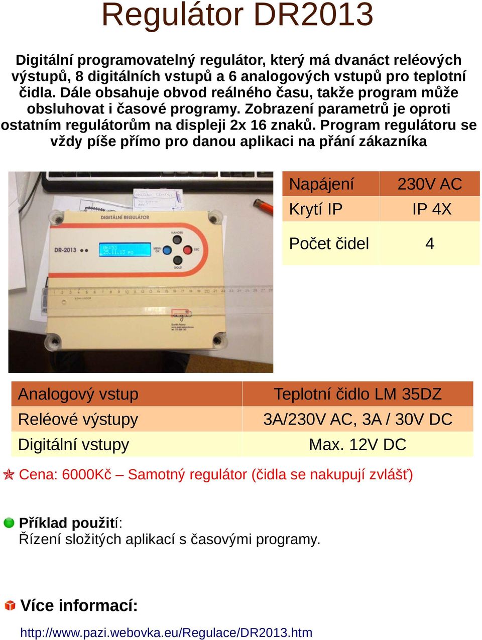 Program regulátoru se vždy píše přímo pro danou aplikaci na přání zákazníka 230V AC Krytí IP IP 4X Počet čidel 4 Analogový vstup Reléové výstupy Digitální vstupy Teplotní