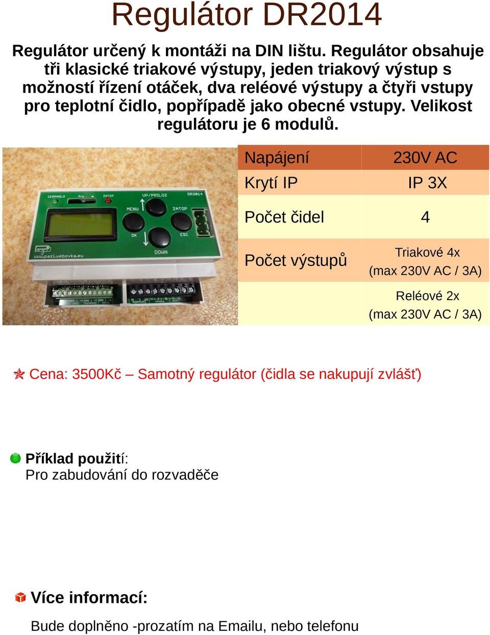 vstupy pro teplotní čidlo, popřípadě jako obecné vstupy. Velikost regulátoru je 6 modulů.