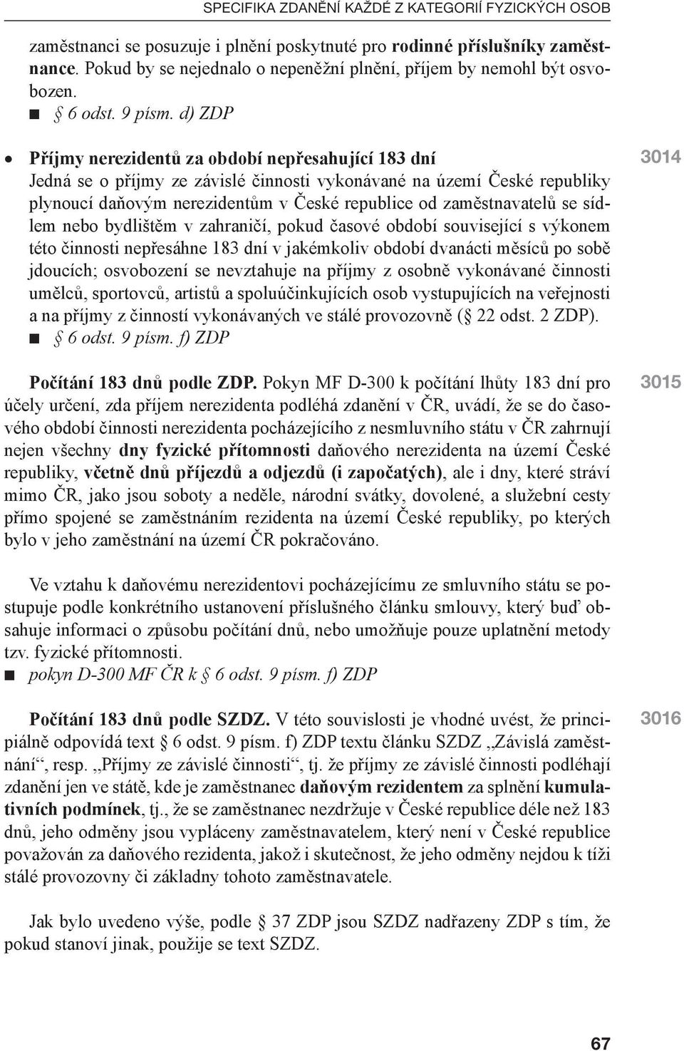 d) ZDP Příjmy nerezidentů za období nepřesahující 183 dní Jedná se o příjmy ze závislé činnosti vykonávané na území České republiky plynoucí daňovým nerezidentům v České republice od zaměstnavatelů