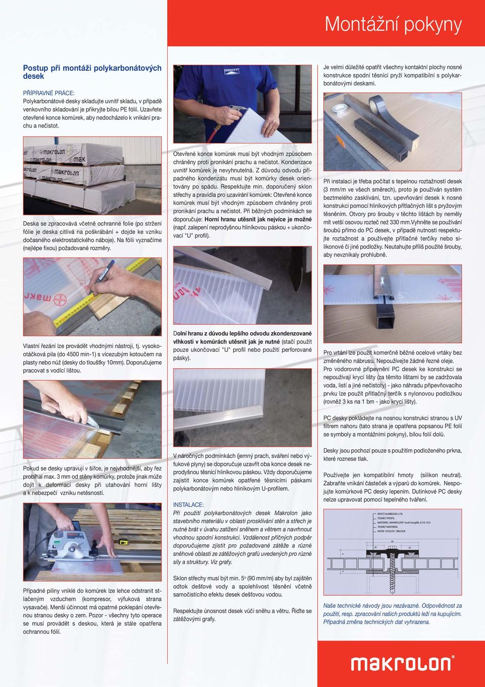 Je veli důležité opatřit všechny kontaktní plochy nosné konstrukce spodní těsnící pryží kopatibilní s polykarbonátovýi deskai.