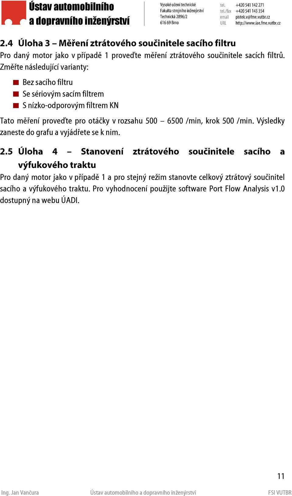 otáčky v rozsahu 500 6500 /min, krok 500 /min. Výsledky zaneste do grafu a vyjádřete se k nim.