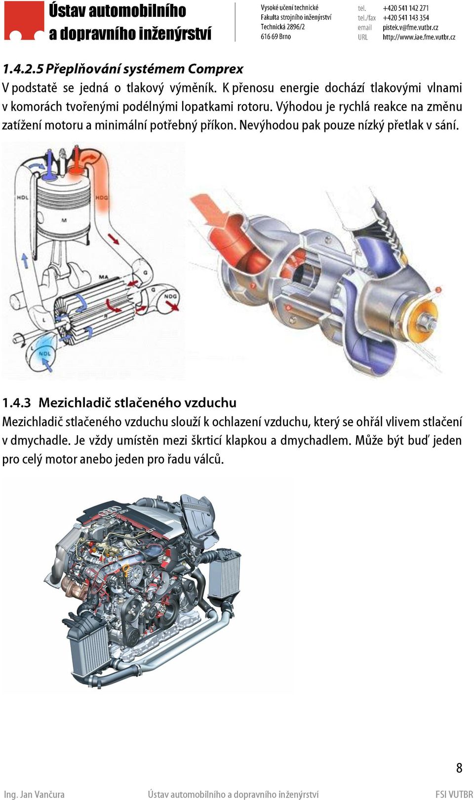 Výhodou je rychlá reakce na změnu zatížení motoru a minimální potřebný příkon.