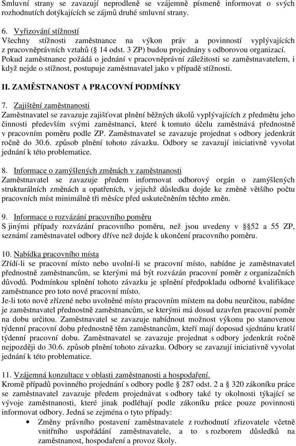 Pokud zaměstnanec požádá o jednání v pracovněprávní záležitosti se zaměstnavatelem, i když nejde o stížnost, postupuje zaměstnavatel jako v případě stížnosti. II. ZAMĚSTNANOST A PRACOVNÍ PODMÍNKY 7.