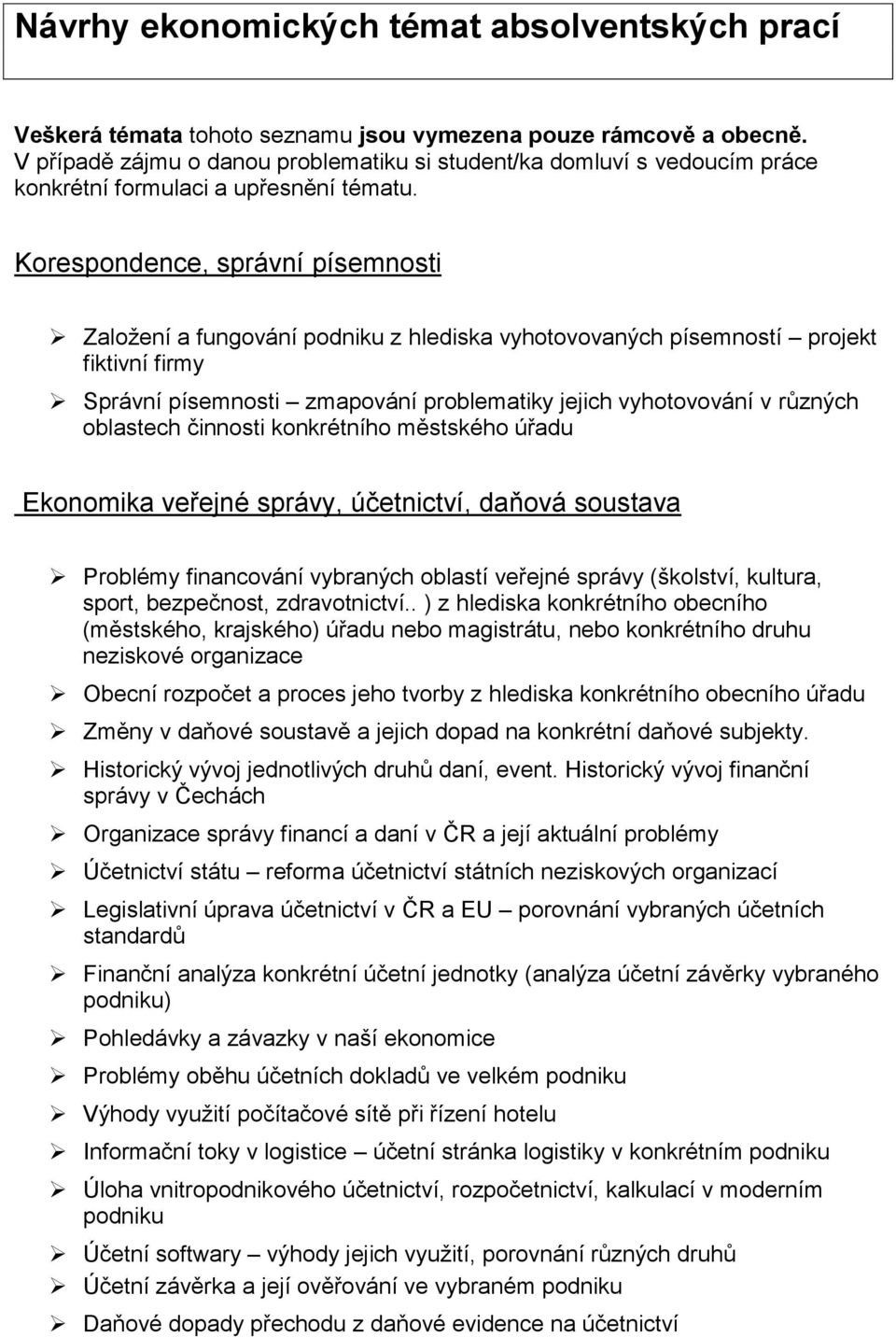 Korespondence, správní písemnosti Založení a fungování podniku z hlediska vyhotovovaných písemností projekt fiktivní firmy Správní písemnosti zmapování problematiky jejich vyhotovování v různých