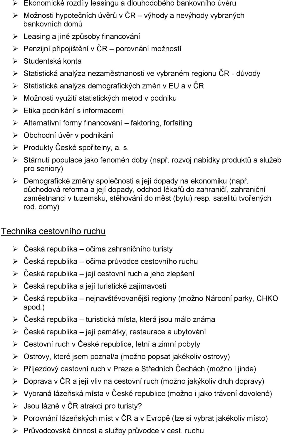 podniku Etika podnikání s informacemi Alternativní formy financování faktoring, forfaiting Obchodní úvěr v podnikání Produkty České spořitelny, a. s. Stárnutí populace jako fenomén doby (např.