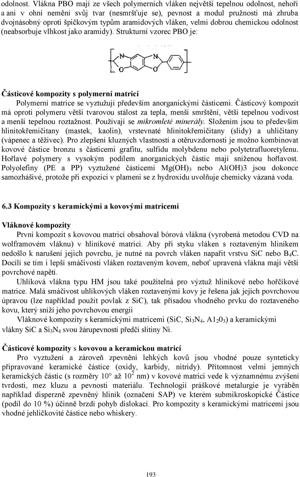 aramidových vláken, velmi dobrou chemickou odolnost (neabsorbuje vlhkost jako aramidy).